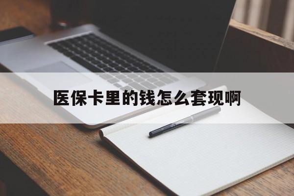 郑州医保卡里的钱怎么套现啊(医保卡的钱怎么套出来啊)