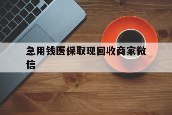 郑州急用钱医保取现回收商家微信(石家庄急用钱套医保卡联系方式渠道)