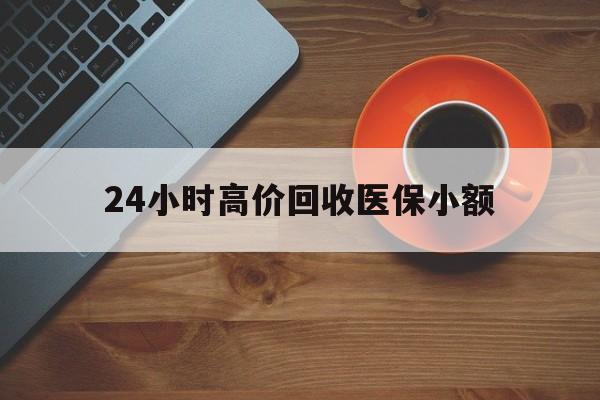 郑州24小时高价回收医保小额(求一个套医保卡的黄牛)