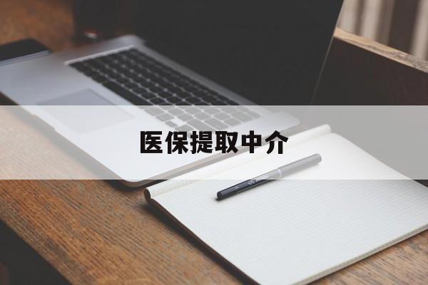 郑州医保提取中介(医保提取中介怎么联系)