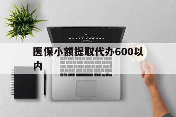 郑州医保小额提取代办600以内(医保小额提取代办600以内微信)