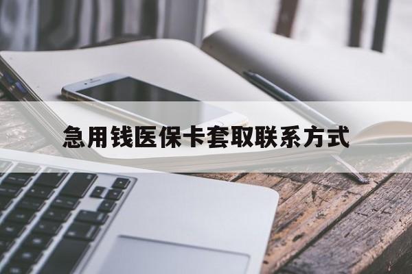 郑州急用钱医保卡套取联系方式(谁有医保套现联系方式)